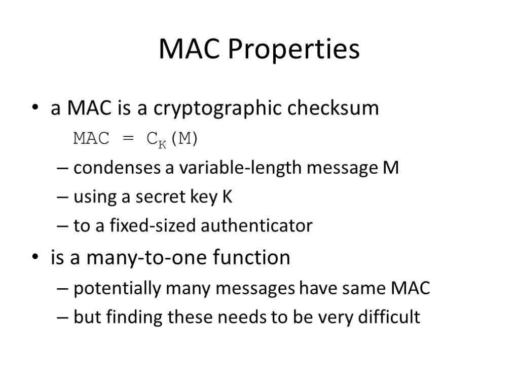 MAC Properties a MAC is a cryptographic checksum MAC = CK(M) condenses a variable-length